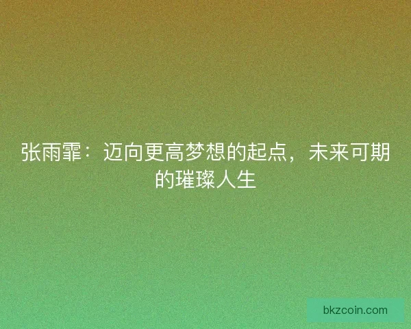 张雨霏：迈向更高梦想的起点，未来可期的璀璨人生